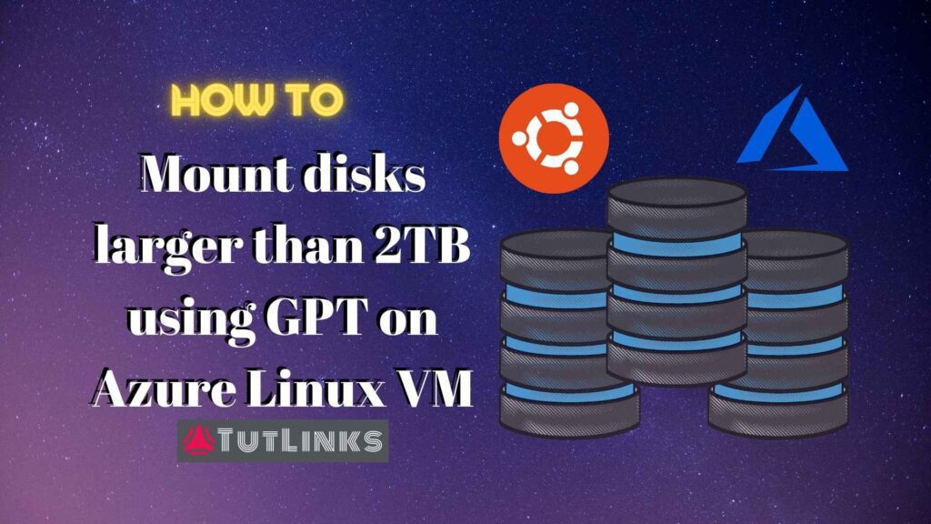 How to Attach and Mount Disks larger than 2 TB to Azure Linux VM – TutLinks